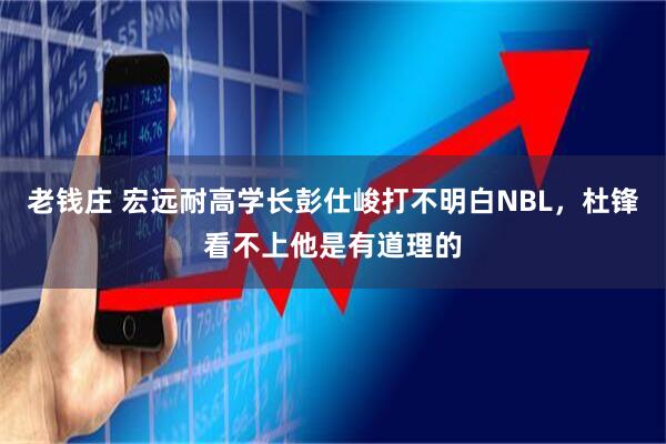 老钱庄 宏远耐高学长彭仕峻打不明白NBL，杜锋看不上他是有道理的