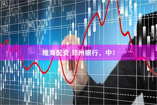 维海配资 郑州银行，中！